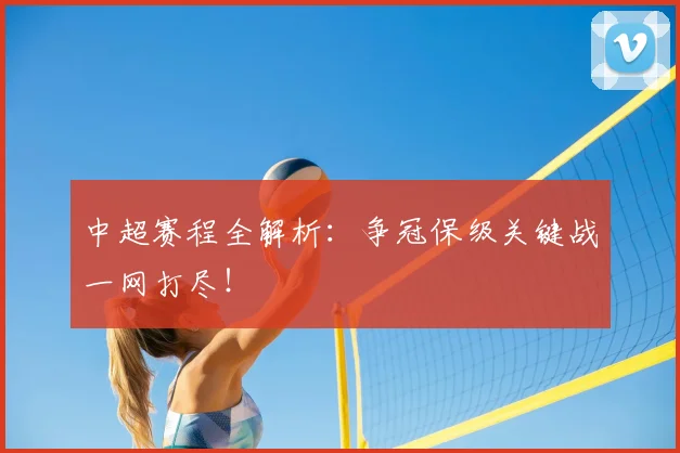 中超赛程全解析：争冠保级关键战一网打尽！