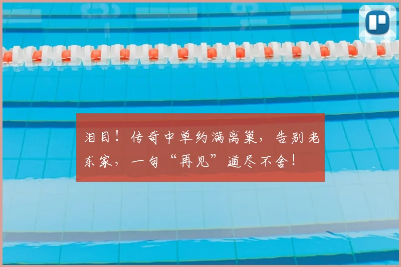 泪目！传奇中单约满离巢，告别老东家，一句“再见”道尽不舍！
