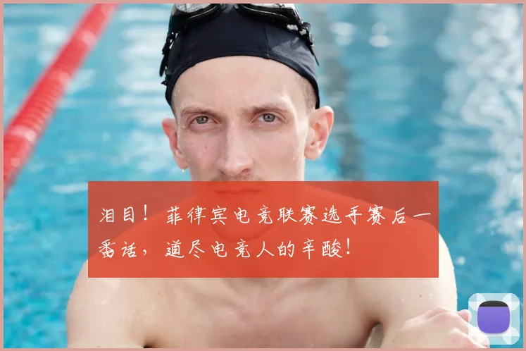 泪目！菲律宾电竞联赛选手赛后一番话，道尽电竞人的辛酸！