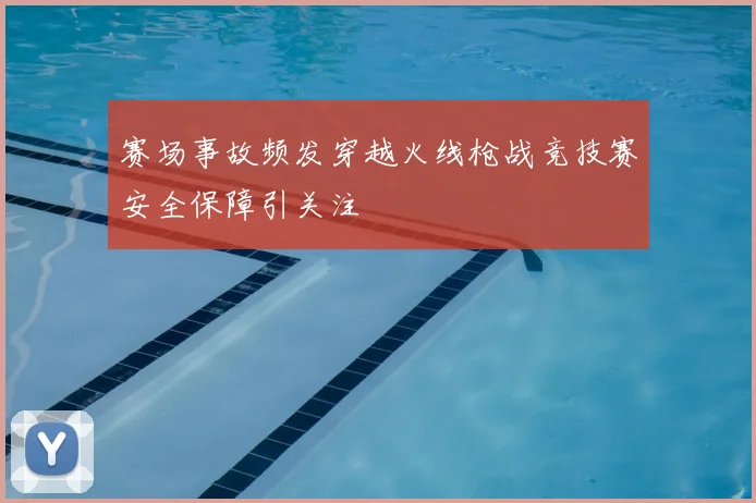 赛场事故频发穿越火线枪战竞技赛安全保障引关注